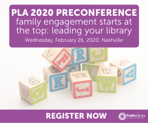 PLA 2020 Preconference Ad Family Engagement Starts at the Top: Leading Your Library