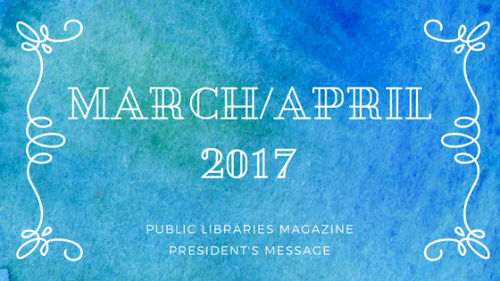 March/April 2017 Public Libraries Magazine President's Message