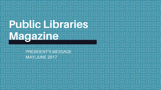 Public Libraries Magazine May June 2017 President's Message