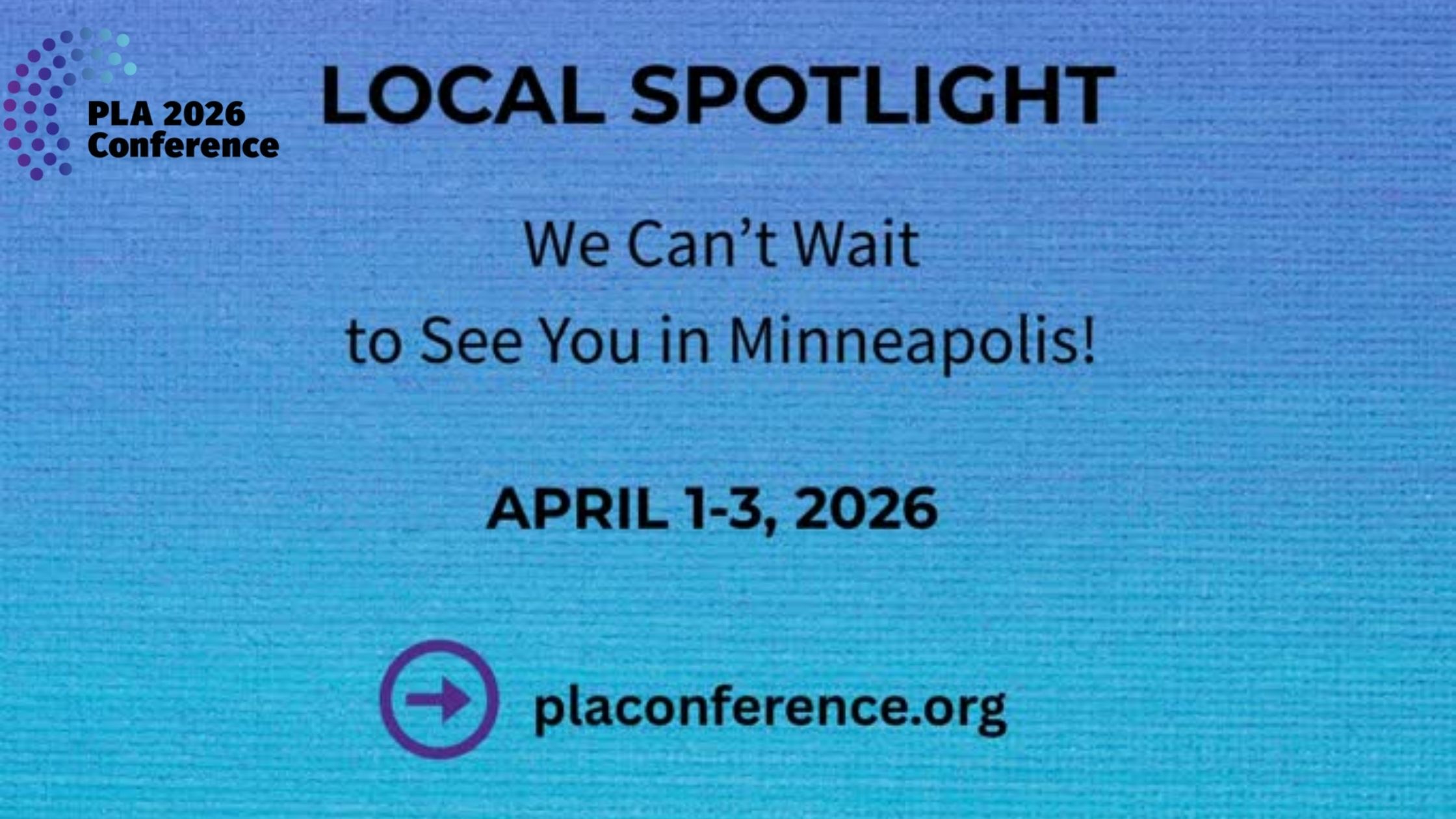 Blue gradient slide reading “PLA 2026 Conference” and “Local Spotlight,” with the message “We can’t wait to see you in Minneapolis!” Dates listed as April 1–3, 2026, and a link at the bottom to placonference.org.